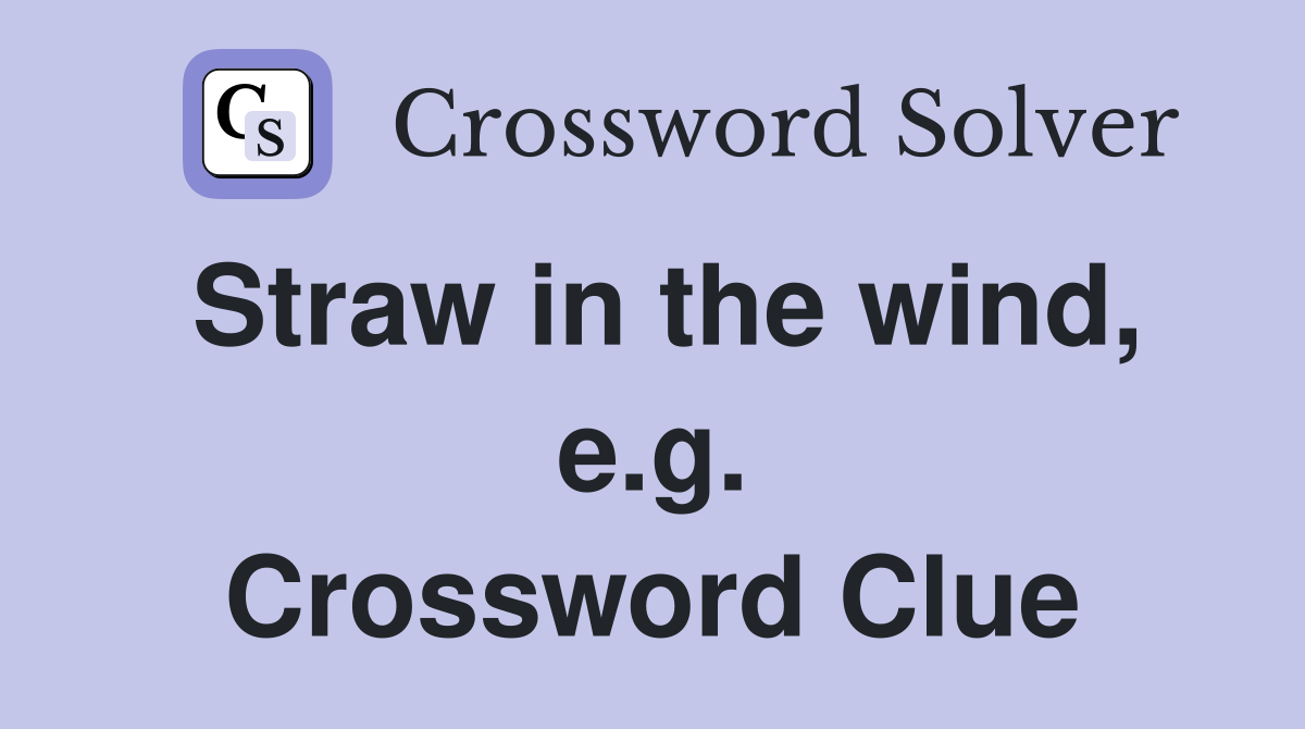 Straw in the wind, e.g. Crossword Clue Answers Crossword Solver
